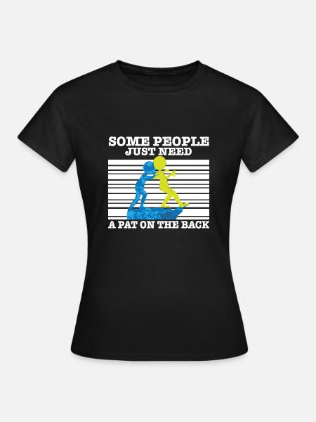 Sarcasm Quote Some People Just Need A Pat On The - Women's T-Shirt - black