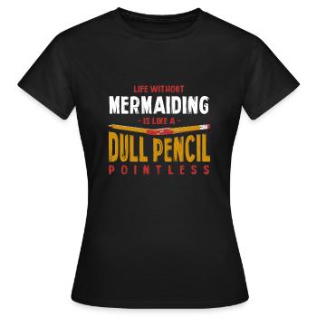 Life Without Mermaiding Is Like a Dull Pencil - Women's T-Shirt - black - Front - AI Model Female 172 dark (172cm)