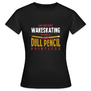 Life Without Wakeskating Is Like a Dull Pencil - Women's T-Shirt - black - Front - AI Model Female 172 dark (172cm)