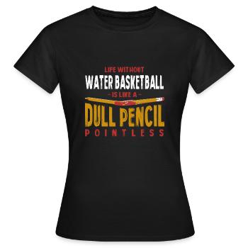 Life Without Water Basketball Is Like a Dull - Women's T-Shirt - black - Front - AI Model Female 172 dark (172cm)