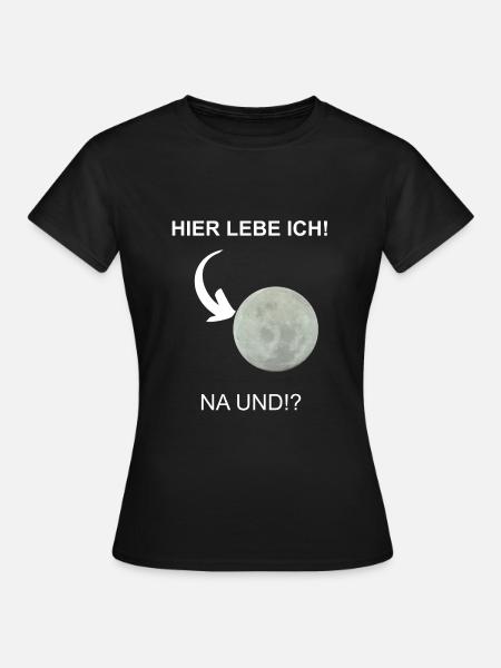 Ich lebe hinter dem Mond - Frauen T-Shirt - Schwarz
