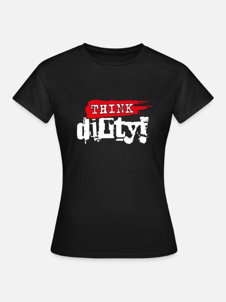 Think Dirty - Frauen T-Shirt - Schwarz