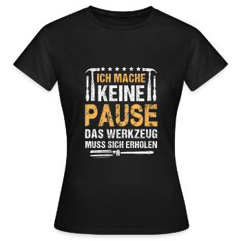 MACHE KEINE PAUSE DAS WERKZEUG MUSS SICH ERHOLEN - Frauen T-Shirt - Schwarz - Vorne - AI Model Female 172 dark (172cm)