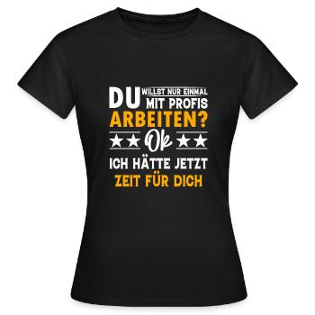 Du willst nur einmal mit Profis arbeiten? - Frauen T-Shirt - Schwarz - Vorne - AI Model Female 172 dark (172cm)