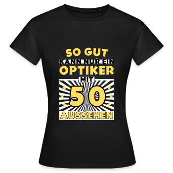 So gut kann nur ein Optiker mit 50 aussehen - Frauen T-Shirt - Schwarz - Vorne - AI Model Female 172 dark (172cm)