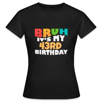 Bruh It's My 43th Birthday Forty Third Bday - Frauen T-Shirt - Schwarz - Vorne - AI Model Female 172 dark (172cm)