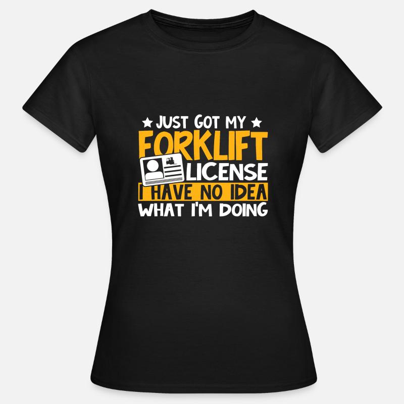 Just Got My Forklift License I Have No Idea Forkli - Women's T-Shirt - black