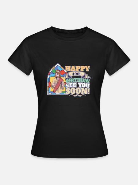 Happy 40th Birthday See You Soon Funny Jesus Meme - Dame-T-shirt - sort