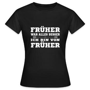 Lustig Früher war alles besser Ich bin von Früher - Frauen T-Shirt - Schwarz - Vorne - AI Model Female 172 dark (172cm)
