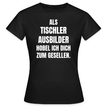 Tischler Ausbilder hobel ich dich zum Gesellen. - Frauen T-Shirt - Schwarz - Vorne - AI Model Female 172 dark (172cm)