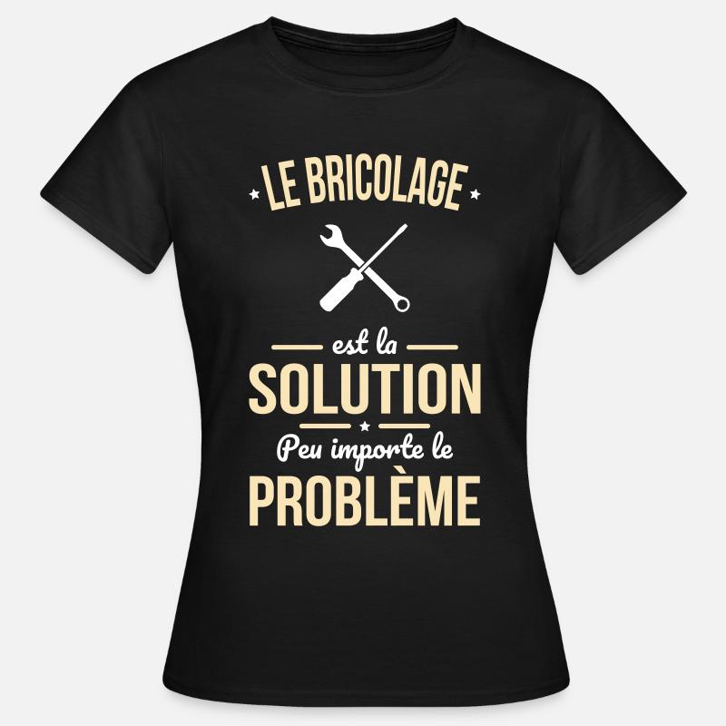 Bricolage est la solution peu importe le problème - T-shirt Femme - noir