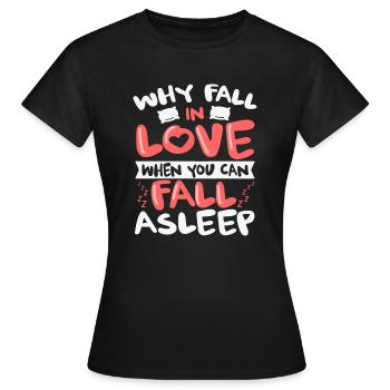 Why Fall in Love When You Can Fall Asleep - Women's T-Shirt - black - Front - AI Model Female 172 dark (172cm)