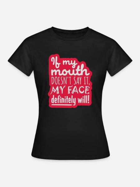 my face definitely will - Frauen T-Shirt - Schwarz