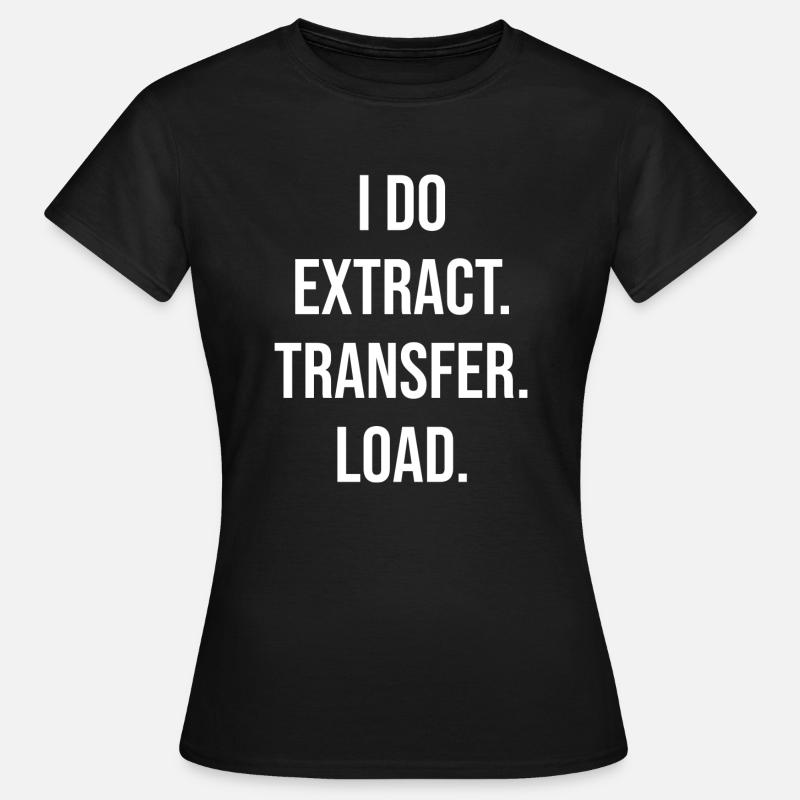I Do ETL Extract Transfer Load Developer - Women's T-Shirt - black