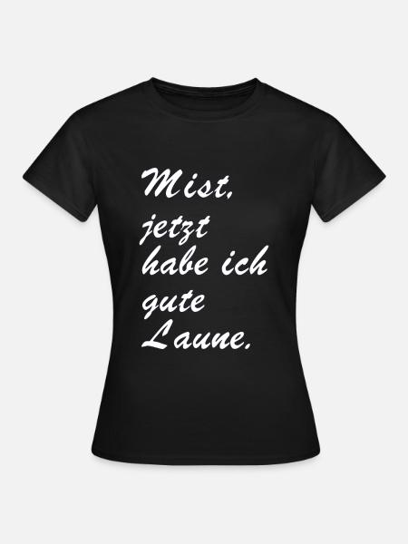 Mist, jetzt hab ich gute Laune -Sprüche - Geschenk - Frauen T-Shirt - Schwarz