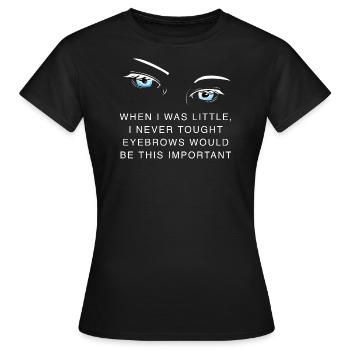 Lustiges Zitat über Augenbrauen - Frauen T-Shirt - Schwarz - Vorne - AI Model Female 172 dark (172cm)