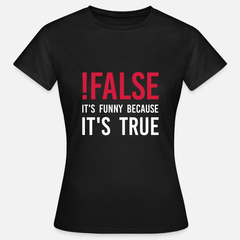 ! false - It's funny because it's true - Women's T-Shirt - black