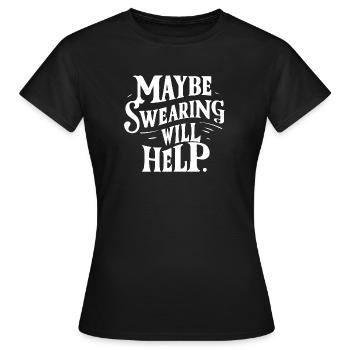 Maybe Swearing will help - Women's T-Shirt - black - Front - AI Model Female 172 dark (172cm)