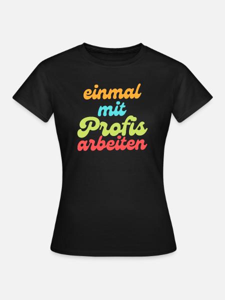 Einmal mit Profis arbeiten - Frauen T-Shirt - Schwarz
