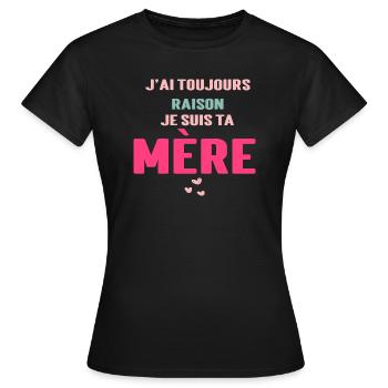 J ai toujours raison je suis ta mère - T-shirt Femme - noir - Devant - AI Model Female 172 dark (172cm)