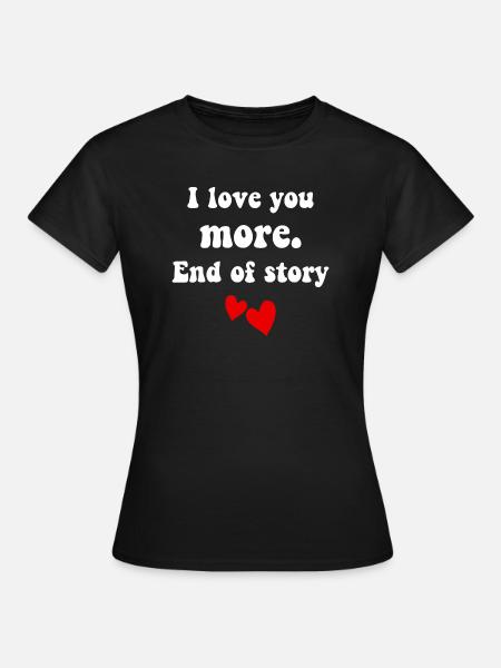 I love you more end of story - Dame-T-shirt - sort