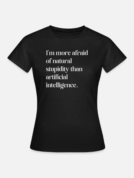 J’ai plus peur de la stupidité naturelle que de l’IA - T-shirt Femme - noir