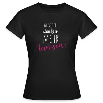 Weniger denken, mehr tanzen! - Frauen T-Shirt - Schwarz - Vorne - AI Model Female 172 dark (172cm)
