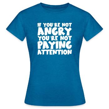 If You're Not Angry, You're Not Paying Attention - Women's T-Shirt - antique blue sapphire heather - Front - AI Model Female 172 dark (172cm)