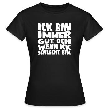 Ick bin immer gut, och wenn ick schlecht bin - Frauen T-Shirt - Schwarz - Vorne - AI Model Female 172 dark (172cm)
