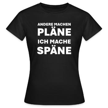 Andere machen Pläne ich mache Späne - Frauen T-Shirt - Schwarz - Vorne - AI Model Female 172 dark (172cm)