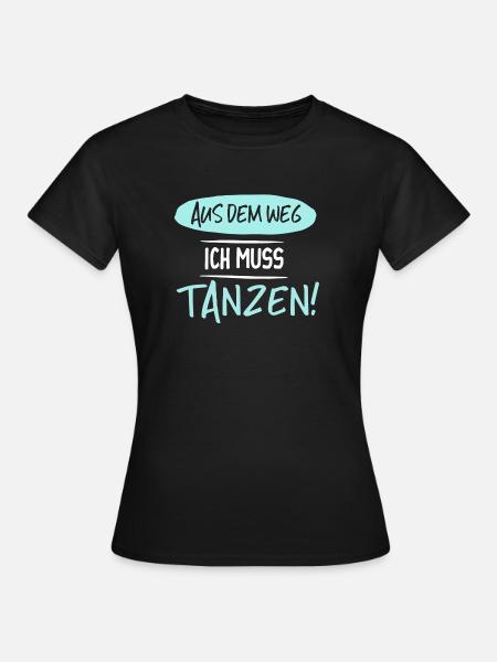 aus dem Weg! ich muss tanzen - Frauen T-Shirt - Schwarz