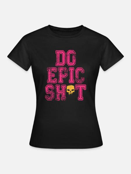 Lustige Sprüche - DO EPIC SHIT - Frauen T-Shirt - Schwarz