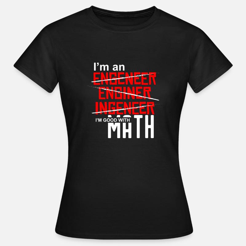 I'm an Engineer - I'm good with math - Frauen T-Shirt - Schwarz