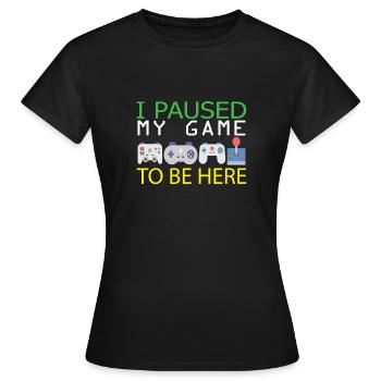 I Paused My Game To Be here | Zocker Spielen WOW - Women's T-Shirt - black - Front - AI Model Female 172 dark (172cm)
