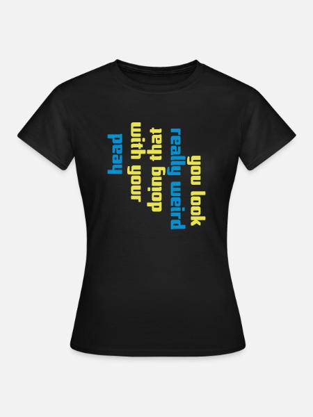 you look really weird - Frauen T-Shirt - Schwarz