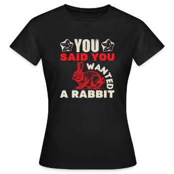 YOU SAID YOU WANTED A RABBIT - Women's T-Shirt - black - Front - AI Model Female 172 dark (172cm)