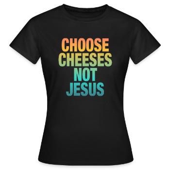 Choose Cheeses - not Jesus - Frauen T-Shirt - Schwarz - Vorne - AI Model Female 172 dark (172cm)