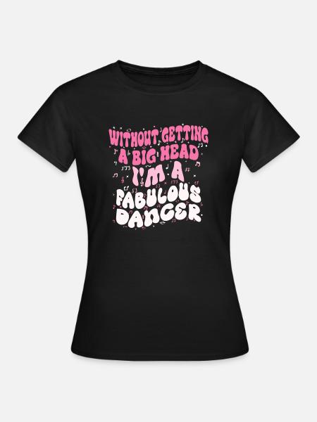 Without getting a big head i'm a fabulous Dancer - Women's T-Shirt - black