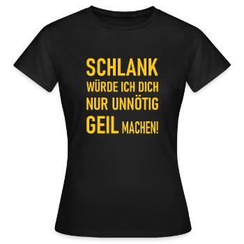 Schlank würde ich dich nur unnötig geil machen! - Frauen T-Shirt - Schwarz - Vorne - AI Model Female 172 dark (172cm)