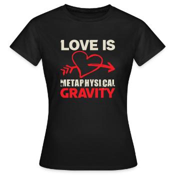 LOVE IS METAPHYSICAL GRAVITY - Women's T-Shirt - black - Front - AI Model Female 172 dark (172cm)