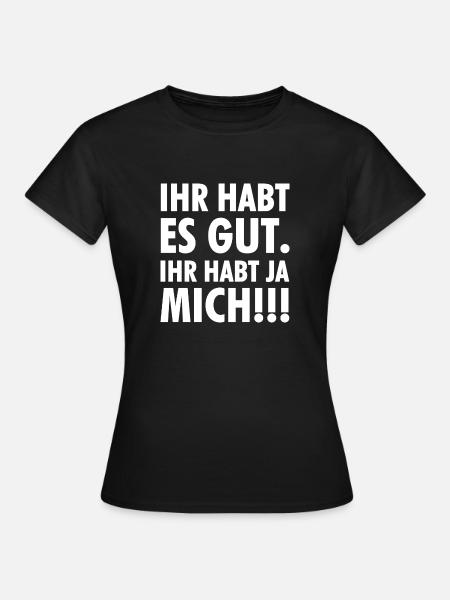 Ihr habt es gut. Ihr habt ja mich!!! - Frauen T-Shirt - Schwarz