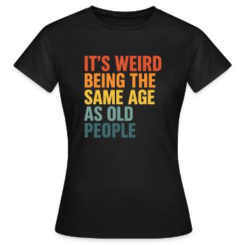 Same age as old people - Frauen T-Shirt - Schwarz - Vorne - AI Model Female 172 dark (172cm)