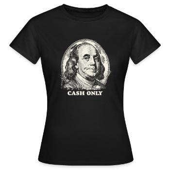 Cash Only Benjamin Franklin US USA Dollar - Women's T-Shirt - black - Front - AI Model Female 172 dark (172cm)