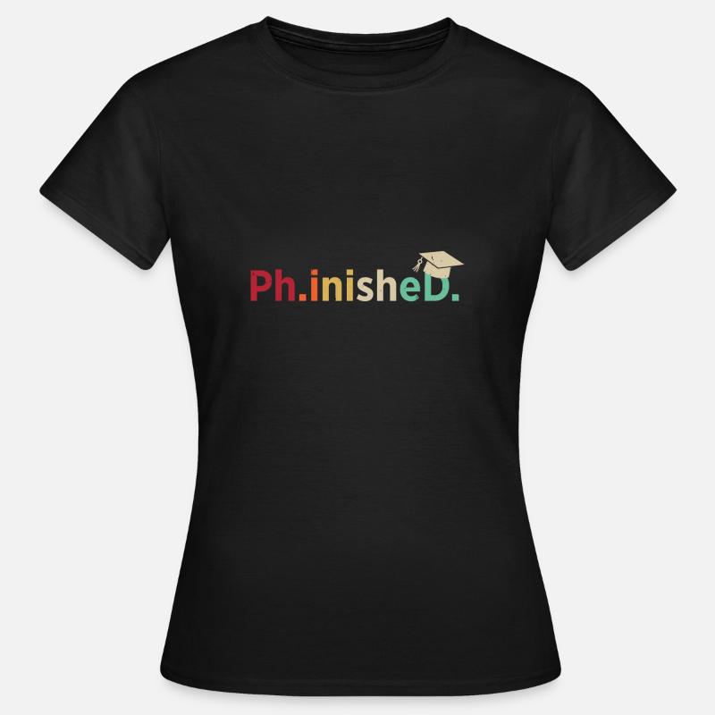 Phd Spruch Abschluss Geschenk Uni - Frauen T-Shirt - Schwarz