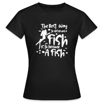The best way to observe a fish is to become a - Women's T-Shirt - black - Front - AI Model Female 172 dark (172cm)