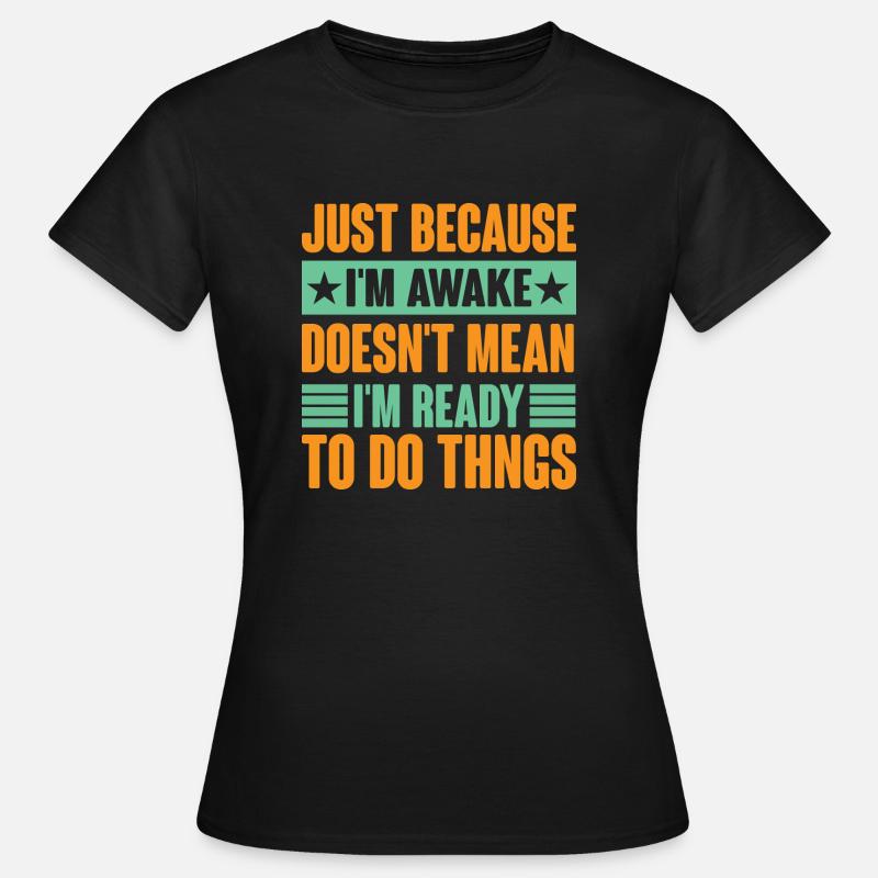 Funny Just Because I'm Awake Doesn't Mean Am Ready - Women's T-Shirt - black