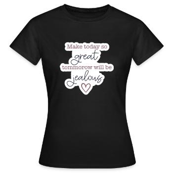 Make today so great - tomorrow will be jealous - Frauen T-Shirt - Schwarz - Vorne - AI Model Female 172 dark (172cm)