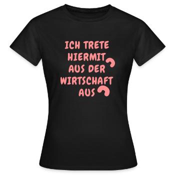 Ich trete hiermit aus der Wirtschaft aus - Frauen T-Shirt - Schwarz - Vorne - AI Model Female 172 dark (172cm)