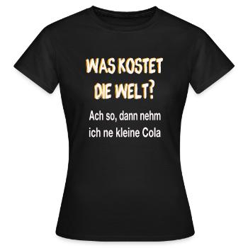 Was kostet die Welt? Dann nehm ich ne kleine Cola - Frauen T-Shirt - Schwarz - Vorne - AI Model Female 172 dark (172cm)