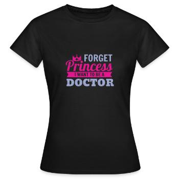 Forget Princess I want to be a doctor Geschenkidee - Frauen T-Shirt - Schwarz - Vorne - AI Model Female 172 dark (172cm)